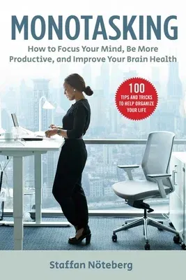 Monotasking: How to Focus Your Mind, Be More Productive, and Improve Your Brain Health