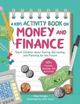 A Kid's Activity Book on Money and Finance: Teach Children about Saving, Borrowing, and Planning for the Future--40+ Quizzes, Puzzles, and Activities