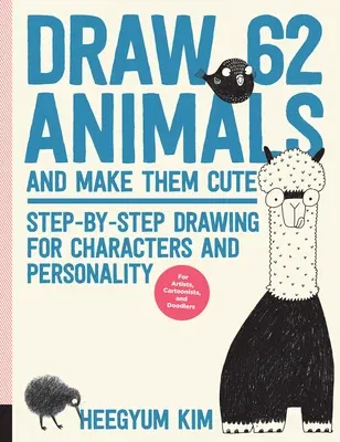 Draw 62 Animals and Make Them Cute: Step-By-Step Drawing for Characters and Personality *For Artists, Cartoonists, and Doodlers*