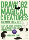 Draw 62 Magical Creatures and Make Them Cute: Step-By-Step Drawing for Characters and Personality *For Artists, Cartoonists, and Doodlers*