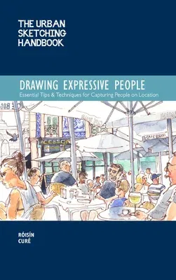 The Urban Sketching Handbook Drawing Expressive People: Essential Tips & Techniques for Capturing People on Location