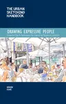 The Urban Sketching Handbook Drawing Expressive People: Essential Tips & Techniques for Capturing People on Location