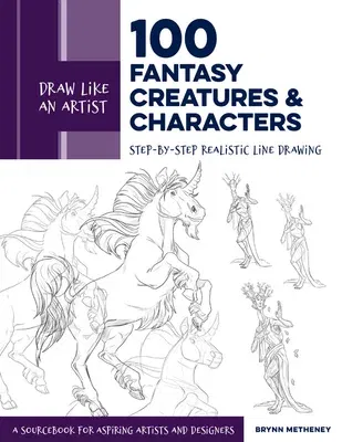 Draw Like an Artist: 100 Fantasy Creatures and Characters: Step-By-Step Realistic Line Drawing - A Sourcebook for Aspiring Artists and Designers