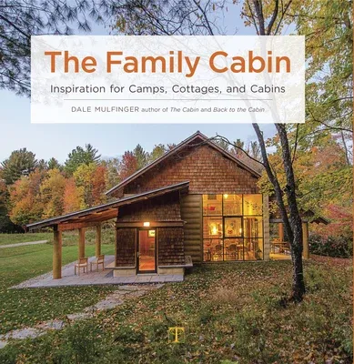 The Family Cabin: Inspiration for Camps, Cottages, and Cabins