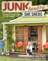 Junk Beautiful: She Sheds: Hundreds of Inspired Ideas for Your Backyard Retreat