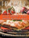 Freezer Recipes: 30 Top Healthy & Easy Freezer Recipes & Meals Revealed (Save Time & Money With This Freezer Cooking Recipes Now!)