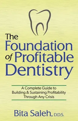 The Foundation of Profitable Dentistry: A Complete Guide to Building & Sustaining Profitability Through Any Crisis