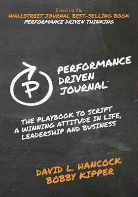 Performance-Driven Journal: The Playbook to Script a Winning Attitude in Life, Leadership and Business