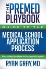 The Premed Playbook Guide to the Medical School Application Process: Everything You Need to Successfully Apply