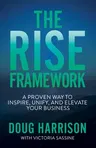 The Rise Framework: A Proven Way to Inspire, Unify, and Elevate Your Business