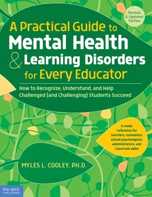 A Practical Guide to Mental Health & Learning Disorders for Every Educator: How to Recognize, Understand, and Help Challenged (and Challenging) Students