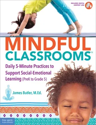 Mindful Classrooms(tm): Daily 5-Minute Practices to Support Social-Emotional Learning (Prek to Grade 5) (Book with Digital Content)