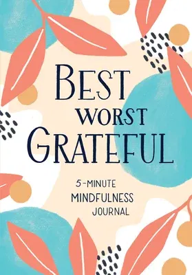 Best Worst Grateful: A Daily 5 Minute Mindfulness Journal to Cultivate Gratitude and Live a Peaceful, Positive, and Happier Life