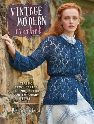 Vintage Modern Crochet: Classic Crochet Lace Techniques for Contemporary Style