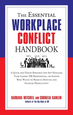 The Essential Workplace Conflict Handbook: A Quick and Handy Resource for Any Manager, Team Leader, HR Professional, or Anyone Who Wants to Resolve Disput