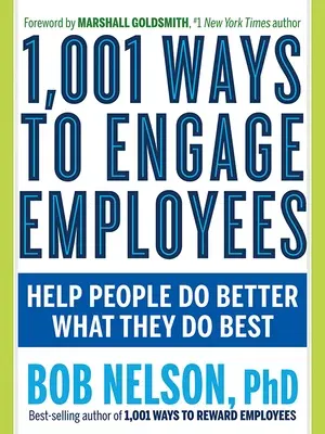 1,001 Ways to Engage Employees: Help People Do Better What They Do Best