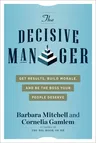 The Decisive Manager: Get Results, Build Morale, and Be the Boss Your People Deserve