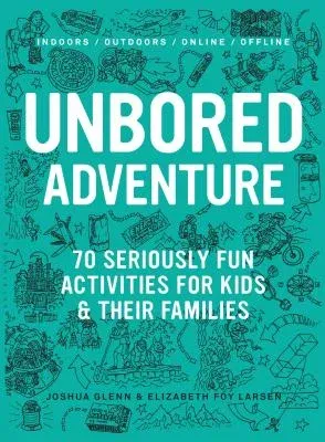 Unbored Adventure: 70 Seriously Fun Activities for Kids and Their Families