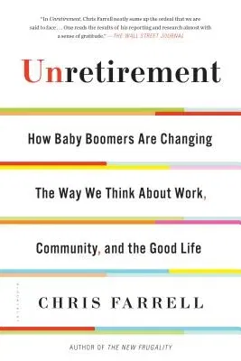 Unretirement: How Baby Boomers Are Changing the Way We Think about Work, Community, and the Good Life