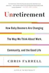 Unretirement: How Baby Boomers Are Changing the Way We Think about Work, Community, and the Good Life