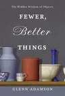 Fewer, Better Things: The Hidden Wisdom of Objects