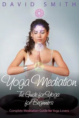 Yoga Mediation: The Guide for Yoga for Beginners