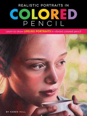 Realistic Portraits in Colored Pencil: Learn to Draw Lifelike Portraits in Vibrant Colored Pencil