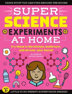 Super Science Experiments: At Home: Try These in the Kitchen, Bathroom, and All Over Your Home!