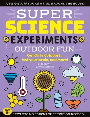 Super Science Experiments: Outdoor Fun: Get Dirty Outdoors, Test Your Brain, and More!