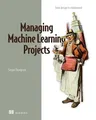 Managing Machine Learning Projects: From Design to Deployment