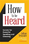 How to Be Heard: Secrets for Powerful Speaking and Listening (Communication Skills Book)