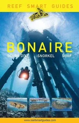 Reef Smart Guides Bonaire: Scuba Dive. Snorkel. Surf. (Best Netherlands' Bonaire Diving Spots, Scuba Diving Travel Guide)