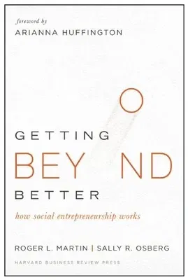 Getting Beyond Better: How Social Entrepreneurship Works