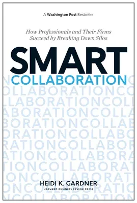 Smart Collaboration: How Professionals and Their Firms Succeed by Breaking Down Silos