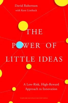 The Power of Little Ideas: A Low-Risk, High-Reward Approach to Innovation