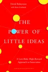 The Power of Little Ideas: A Low-Risk, High-Reward Approach to Innovation