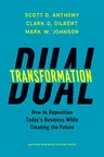 Dual Transformation: How to Reposition Today's Business While Creating the Future