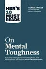 Hbr's 10 Must Reads on Mental Toughness (with Bonus Interview Post-Traumatic Growth and Building Resilience with Martin Seligman) (Hbr's 10 Must Reads