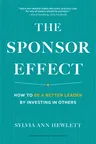 The Sponsor Effect: How to Be a Better Leader by Investing in Others