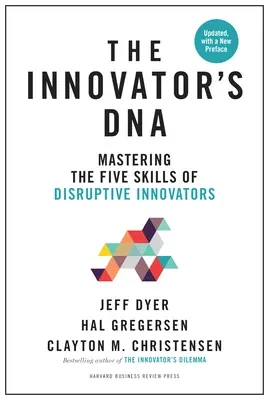 The Innovator's Dna, Updated, with a New Preface: Mastering the Five Skills of Disruptive Innovators (Revised)