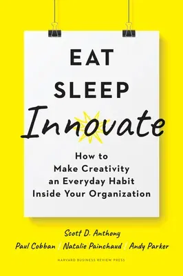 Eat, Sleep, Innovate: How to Make Creativity an Everyday Habit Inside Your Organization