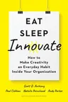 Eat, Sleep, Innovate: How to Make Creativity an Everyday Habit Inside Your Organization