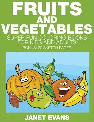 Fruits and Vegetables: Super Fun Coloring Books for Kids and Adults (Bonus: 20 Sketch Pages)