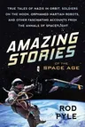 Amazing Stories of the Space Age: True Tales of Nazis in Orbit, Soldiers on the Moon, Orphaned Martian Robots, and Other Fascinating Accounts from the