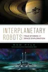 Interplanetary Robots: True Stories of Space Exploration