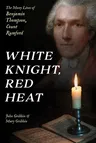 White Knight, Red Heat: The Many Lives of Benjamin Thompson, Count Rumford