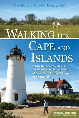 Walking the Cape and Islands: A Comprehensive Guide to the Walking and Hiking Trails of Cape Cod, Martha's Vineyard, and Nantucket (Revised)