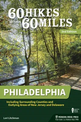 60 Hikes Within 60 Miles: Philadelphia: Including Surrounding Counties and Outlying Areas of New Jersey and Delaware