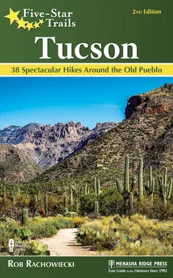 Five-Star Trails: Tucson: 38 Spectacular Hikes around the Old Pueblo (Revised)