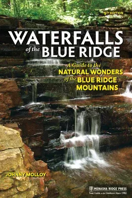 Waterfalls of the Blue Ridge: A Guide to the Natural Wonders of the Blue Ridge Mountains (Revised)